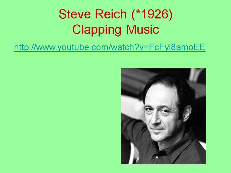 Steve Reich (*1926) Clapping Music http://www.youtube.com/watch?v=FcFyl8amoEE